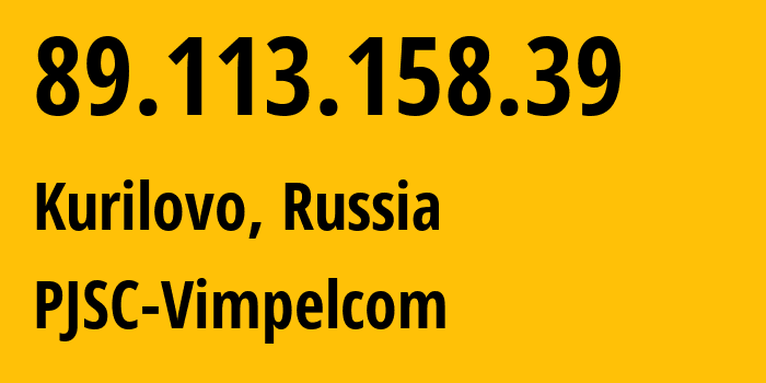 IP-адрес 89.113.158.39 (Kurilovo, Московская область, Россия) определить местоположение, координаты на карте, ISP провайдер AS16345 PJSC-Vimpelcom // кто провайдер айпи-адреса 89.113.158.39