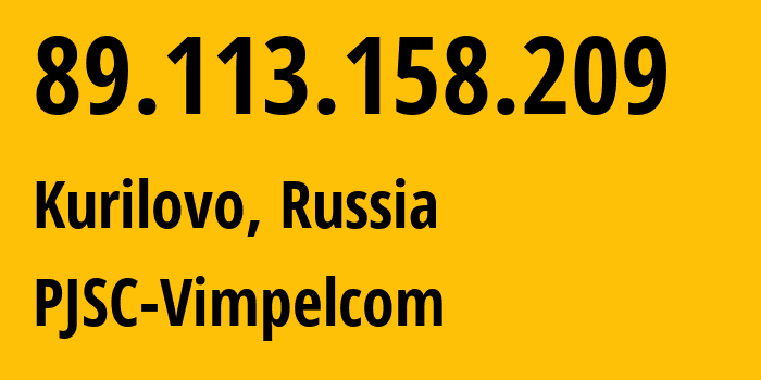 IP address 89.113.158.209 (Kurilovo, Moscow Oblast, Russia) get location, coordinates on map, ISP provider AS16345 PJSC-Vimpelcom // who is provider of ip address 89.113.158.209, whose IP address