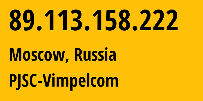 IP address 89.113.158.222 (Moscow, Moscow, Russia) get location, coordinates on map, ISP provider AS16345 PJSC-Vimpelcom // who is provider of ip address 89.113.158.222, whose IP address