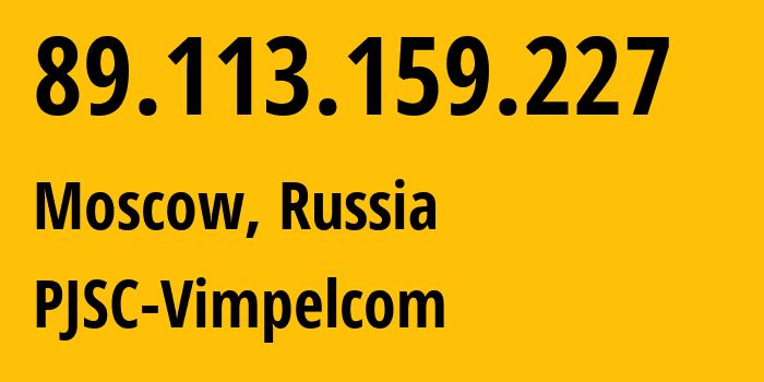 IP address 89.113.159.227 (Moscow, Moscow, Russia) get location, coordinates on map, ISP provider AS16345 PJSC-Vimpelcom // who is provider of ip address 89.113.159.227, whose IP address