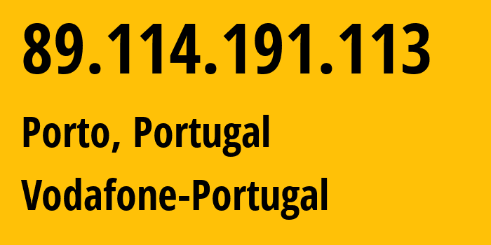IP address 89.114.191.113 (Porto, Porto, Portugal) get location, coordinates on map, ISP provider AS12353 Vodafone-Portugal // who is provider of ip address 89.114.191.113, whose IP address