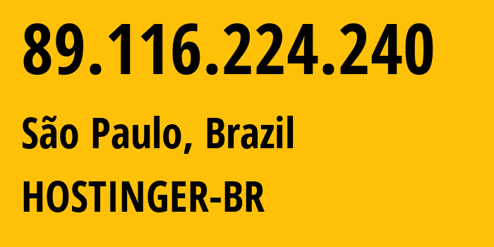 IP address 89.116.224.240 (São Paulo, São Paulo, Brazil) get location, coordinates on map, ISP provider AS47583 HOSTINGER-BR // who is provider of ip address 89.116.224.240, whose IP address