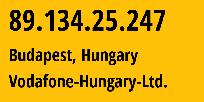 IP address 89.134.25.247 (Budapest, Budapest, Hungary) get location, coordinates on map, ISP provider AS21334 Vodafone-Hungary-Ltd. // who is provider of ip address 89.134.25.247, whose IP address