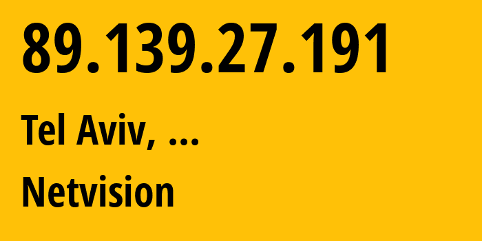 IP address 89.139.27.191 (Tel Aviv, Tel Aviv, ...) get location, coordinates on map, ISP provider AS1680 Netvision // who is provider of ip address 89.139.27.191, whose IP address