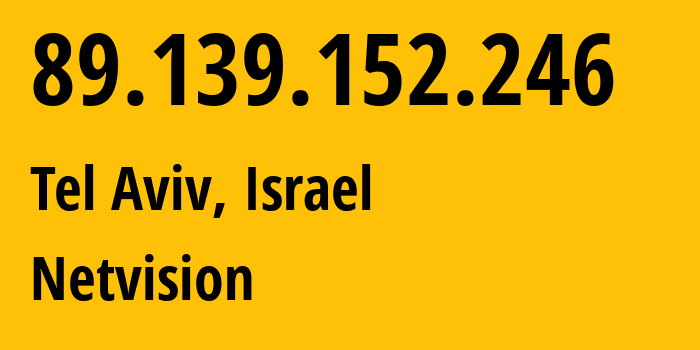 IP-адрес 89.139.152.246 (Тель-Авив, Тель-Авивский округ, Израиль) определить местоположение, координаты на карте, ISP провайдер AS1680 Netvision // кто провайдер айпи-адреса 89.139.152.246
