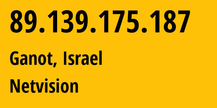 IP-адрес 89.139.175.187 (Ганот, Тель-Авивский округ, Израиль) определить местоположение, координаты на карте, ISP провайдер AS1680 Netvision // кто провайдер айпи-адреса 89.139.175.187