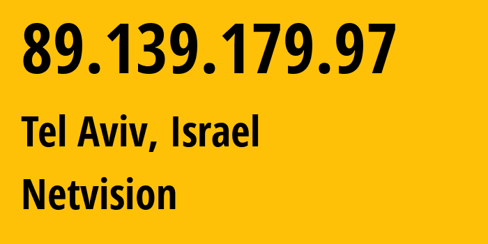 IP-адрес 89.139.179.97 (Тель-Авив, Тель-Авивский округ, Израиль) определить местоположение, координаты на карте, ISP провайдер AS1680 Netvision // кто провайдер айпи-адреса 89.139.179.97