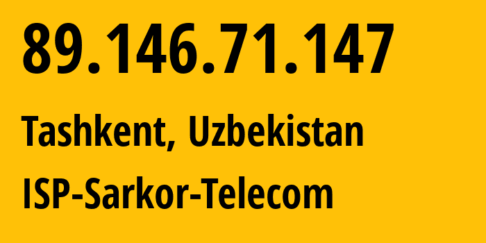 IP address 89.146.71.147 (Tashkent, Tashkent, Uzbekistan) get location, coordinates on map, ISP provider AS12365 ISP-Sarkor-Telecom // who is provider of ip address 89.146.71.147, whose IP address