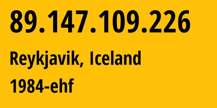 IP-адрес 89.147.109.226 (Рейкьявик, Хёвюдборгарсвайдид, Исландия) определить местоположение, координаты на карте, ISP провайдер AS44925 1984-ehf // кто провайдер айпи-адреса 89.147.109.226