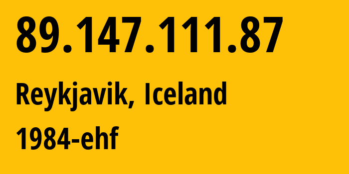 IP address 89.147.111.87 (Reykjavik, Capital Region, Iceland) get location, coordinates on map, ISP provider AS44925 1984-ehf // who is provider of ip address 89.147.111.87, whose IP address