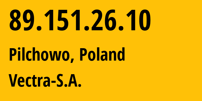 IP address 89.151.26.10 get location, coordinates on map, ISP provider AS29314 Vectra-S.A. // who is provider of ip address 89.151.26.10, whose IP address