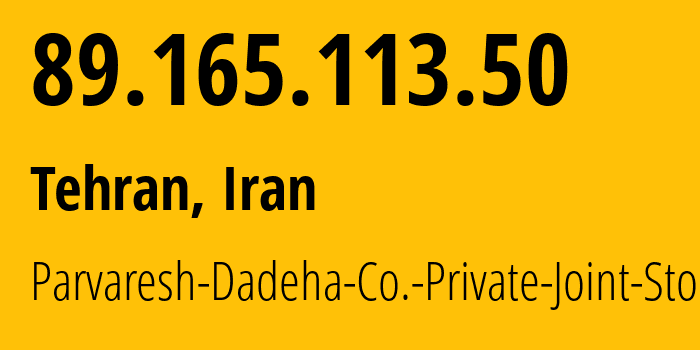 IP address 89.165.113.50 (Tehran, Tehran, Iran) get location, coordinates on map, ISP provider AS39501 Parvaresh-Dadeha-Co.-Private-Joint-Stock // who is provider of ip address 89.165.113.50, whose IP address