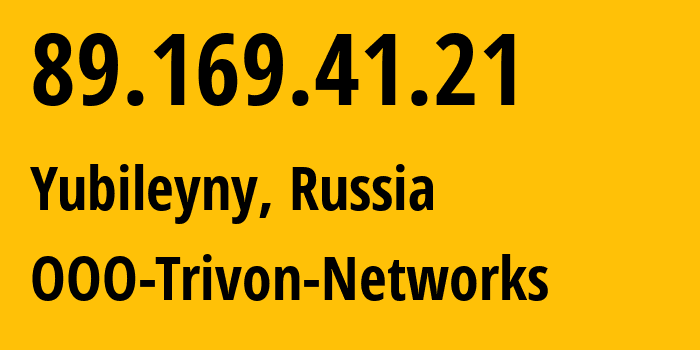 IP address 89.169.41.21 (Yubileyny, Moscow Oblast, Russia) get location, coordinates on map, ISP provider AS31514 OOO-Trivon-Networks // who is provider of ip address 89.169.41.21, whose IP address
