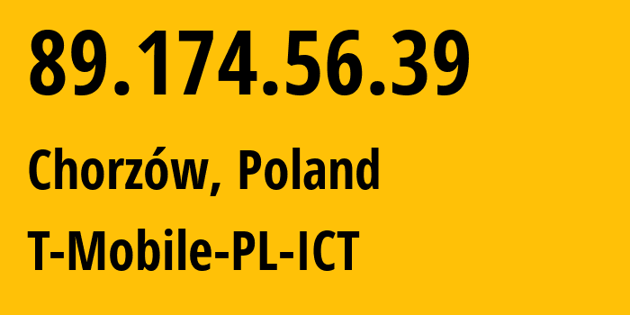 IP address 89.174.56.39 (Chorzów, Silesia, Poland) get location, coordinates on map, ISP provider AS12912 T-Mobile-PL-ICT // who is provider of ip address 89.174.56.39, whose IP address