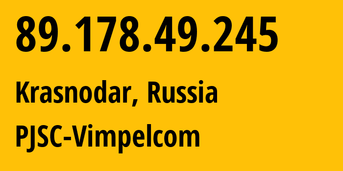 IP-адрес 89.178.49.245 (Краснодар, Краснодарский край, Россия) определить местоположение, координаты на карте, ISP провайдер AS3216 PJSC-Vimpelcom // кто провайдер айпи-адреса 89.178.49.245