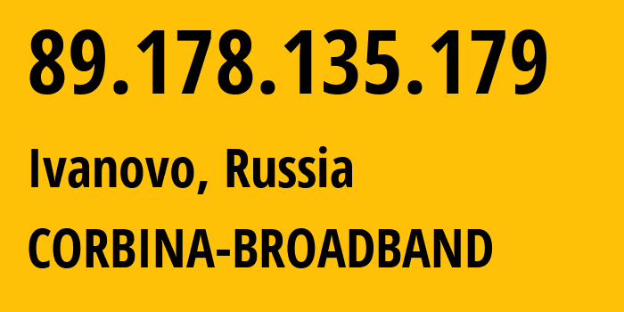 IP address 89.178.135.179 (Ivanovo, Ivanovo Oblast, Russia) get location, coordinates on map, ISP provider AS8402 CORBINA-BROADBAND // who is provider of ip address 89.178.135.179, whose IP address
