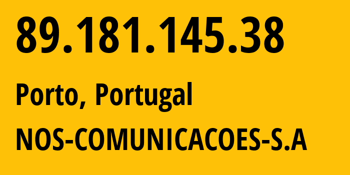 IP address 89.181.145.38 (Porto, Porto, Portugal) get location, coordinates on map, ISP provider AS2860 NOS-COMUNICACOES-S.A // who is provider of ip address 89.181.145.38, whose IP address