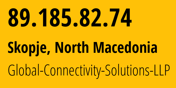 IP address 89.185.82.74 (Skopje, Grad Skopje, North Macedonia) get location, coordinates on map, ISP provider AS215540 Global-Connectivity-Solutions-LLP // who is provider of ip address 89.185.82.74, whose IP address