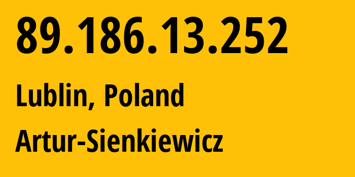 IP address 89.186.13.252 (Lublin, Lublin, Poland) get location, coordinates on map, ISP provider AS39716 Artur-Sienkiewicz // who is provider of ip address 89.186.13.252, whose IP address