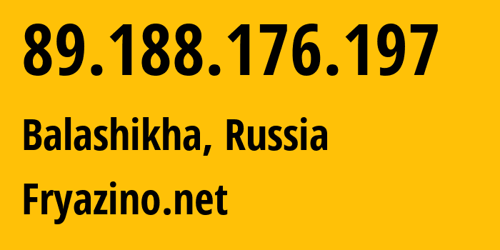 IP address 89.188.176.197 (Balashikha, Moscow Oblast, Russia) get location, coordinates on map, ISP provider AS28917 Fryazino.net // who is provider of ip address 89.188.176.197, whose IP address