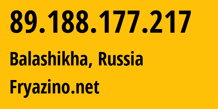 IP address 89.188.177.217 (Balashikha, Moscow Oblast, Russia) get location, coordinates on map, ISP provider AS28917 Fryazino.net // who is provider of ip address 89.188.177.217, whose IP address