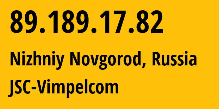 IP address 89.189.17.82 (Nizhniy Novgorod, Nizhny Novgorod Oblast, Russia) get location, coordinates on map, ISP provider AS8371 JSC-Vimpelcom // who is provider of ip address 89.189.17.82, whose IP address