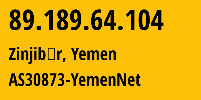 IP-адрес 89.189.64.104 (Zinjibār, Абьян, Йемен) определить местоположение, координаты на карте, ISP провайдер AS30873 AS30873-YemenNet // кто провайдер айпи-адреса 89.189.64.104