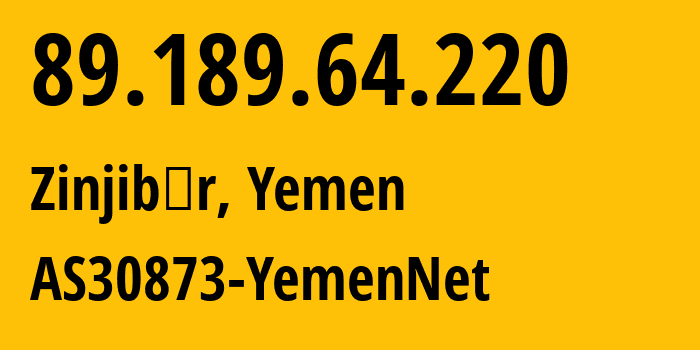 IP-адрес 89.189.64.220 (Zinjibār, Абьян, Йемен) определить местоположение, координаты на карте, ISP провайдер AS30873 AS30873-YemenNet // кто провайдер айпи-адреса 89.189.64.220