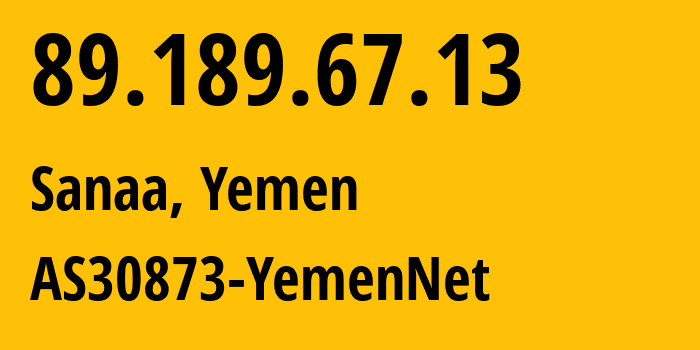 IP address 89.189.67.13 (Sanaa, Amanat Alasimah, Yemen) get location, coordinates on map, ISP provider AS30873 AS30873-YemenNet // who is provider of ip address 89.189.67.13, whose IP address