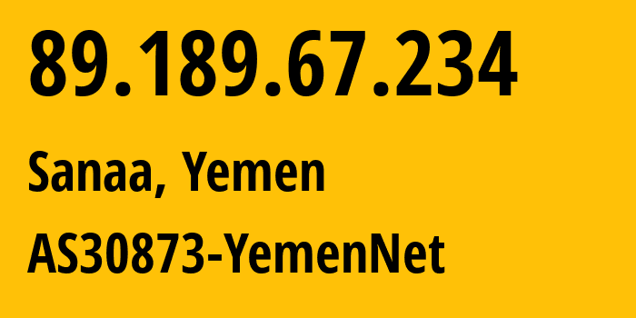 IP-адрес 89.189.67.234 (Сана, Amanat Alasimah, Йемен) определить местоположение, координаты на карте, ISP провайдер AS30873 AS30873-YemenNet // кто провайдер айпи-адреса 89.189.67.234