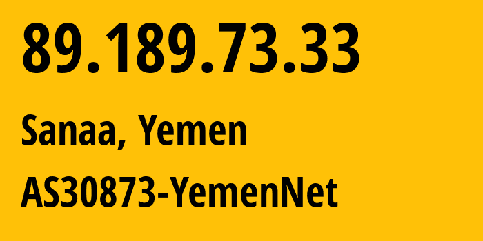 IP-адрес 89.189.73.33 (Сана, Amanat Alasimah, Йемен) определить местоположение, координаты на карте, ISP провайдер AS30873 AS30873-YemenNet // кто провайдер айпи-адреса 89.189.73.33