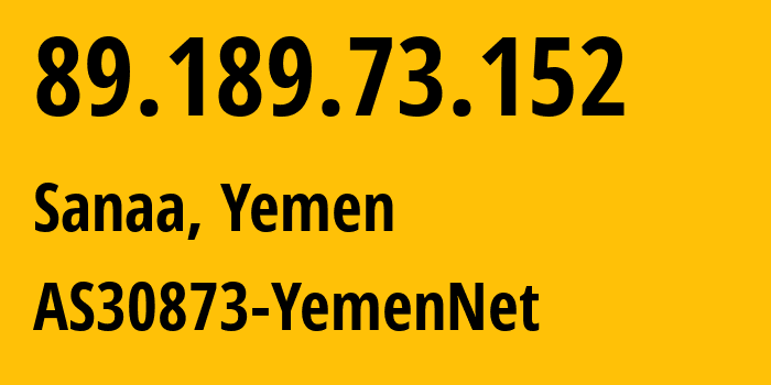 IP address 89.189.73.152 (Sanaa, Amanat Alasimah, Yemen) get location, coordinates on map, ISP provider AS30873 AS30873-YemenNet // who is provider of ip address 89.189.73.152, whose IP address