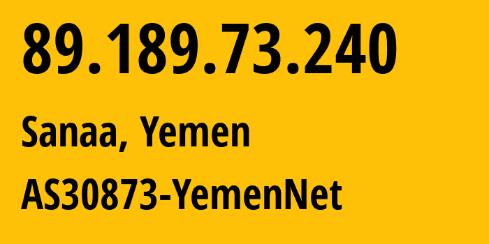 IP-адрес 89.189.73.240 (Сана, Amanat Alasimah, Йемен) определить местоположение, координаты на карте, ISP провайдер AS30873 AS30873-YemenNet // кто провайдер айпи-адреса 89.189.73.240