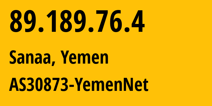 IP address 89.189.76.4 (Sanaa, Amanat Alasimah, Yemen) get location, coordinates on map, ISP provider AS30873 AS30873-YemenNet // who is provider of ip address 89.189.76.4, whose IP address