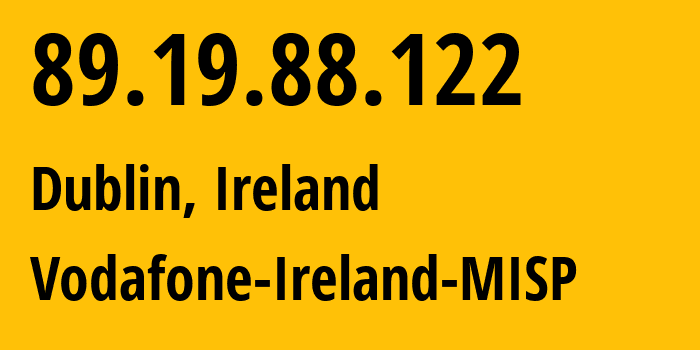 IP address 89.19.88.122 (Dublin, Leinster, Ireland) get location, coordinates on map, ISP provider AS15502 Vodafone-Ireland-MISP // who is provider of ip address 89.19.88.122, whose IP address