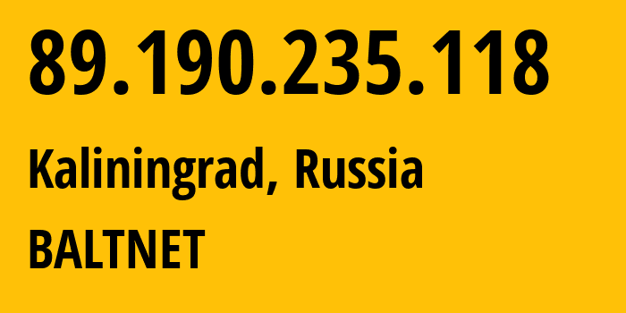 IP address 89.190.235.118 (Kaliningrad, Kaliningrad Oblast, Russia) get location, coordinates on map, ISP provider AS12389 BALTNET // who is provider of ip address 89.190.235.118, whose IP address