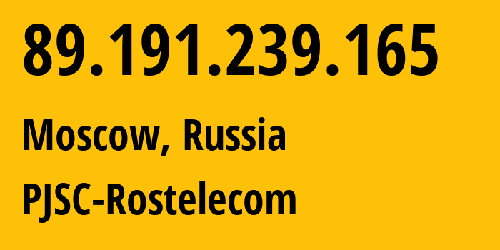 IP address 89.191.239.165 (Moscow, Moscow, Russia) get location, coordinates on map, ISP provider AS12389 PJSC-Rostelecom // who is provider of ip address 89.191.239.165, whose IP address