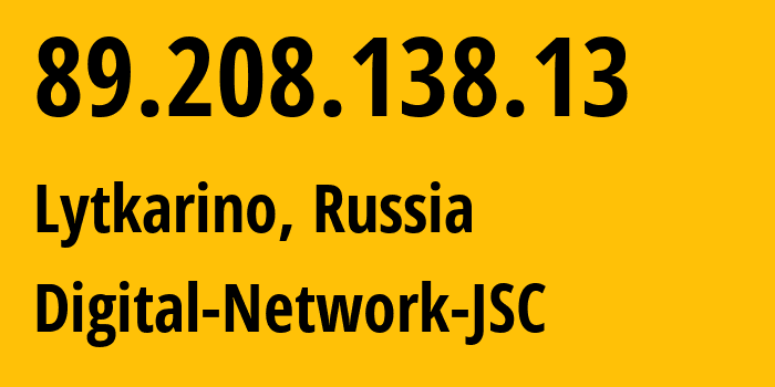 IP address 89.208.138.13 (Lytkarino, Moscow Oblast, Russia) get location, coordinates on map, ISP provider AS12695 Digital-Network-JSC // who is provider of ip address 89.208.138.13, whose IP address