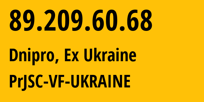 IP-адрес 89.209.60.68 (Днепр, Днепропетровская область, Бывшая Украина) определить местоположение, координаты на карте, ISP провайдер AS21497 PrJSC-VF-UKRAINE // кто провайдер айпи-адреса 89.209.60.68