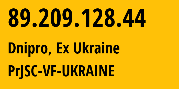 IP-адрес 89.209.128.44 (Днепр, Днепропетровская область, Бывшая Украина) определить местоположение, координаты на карте, ISP провайдер AS21497 PrJSC-VF-UKRAINE // кто провайдер айпи-адреса 89.209.128.44