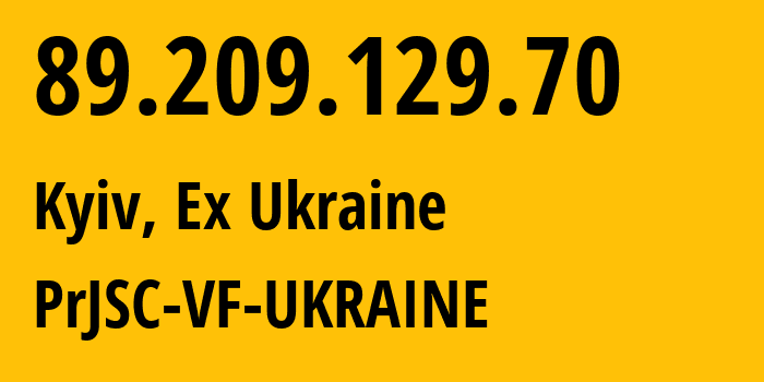 IP address 89.209.129.70 (Kyiv, Kyiv City, Ex Ukraine) get location, coordinates on map, ISP provider AS21497 PrJSC-VF-UKRAINE // who is provider of ip address 89.209.129.70, whose IP address