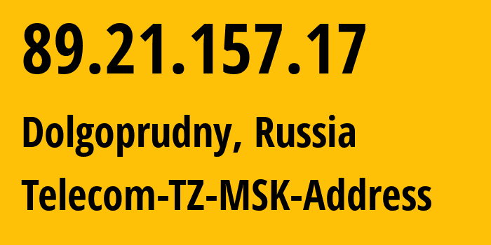 IP address 89.21.157.17 (Dolgoprudny, Moscow Oblast, Russia) get location, coordinates on map, ISP provider AS15672 Telecom-TZ-MSK-Address // who is provider of ip address 89.21.157.17, whose IP address