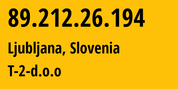 IP address 89.212.26.194 (Ljubljana, Ljubljana, Slovenia) get location, coordinates on map, ISP provider AS34779 T-2-d.o.o // who is provider of ip address 89.212.26.194, whose IP address