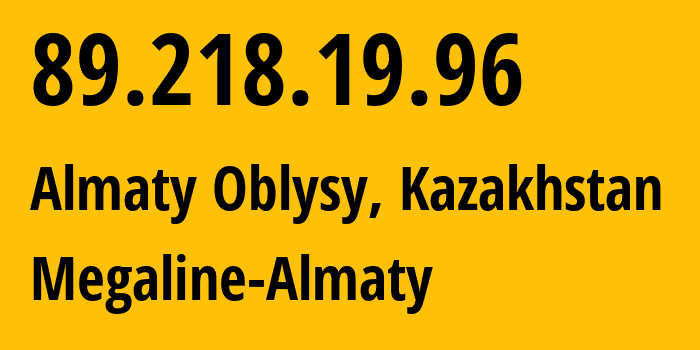 IP address 89.218.19.96 (Almaty Oblysy, Almaty Oblysy, Kazakhstan) get location, coordinates on map, ISP provider AS9198 Megaline-Almaty // who is provider of ip address 89.218.19.96, whose IP address