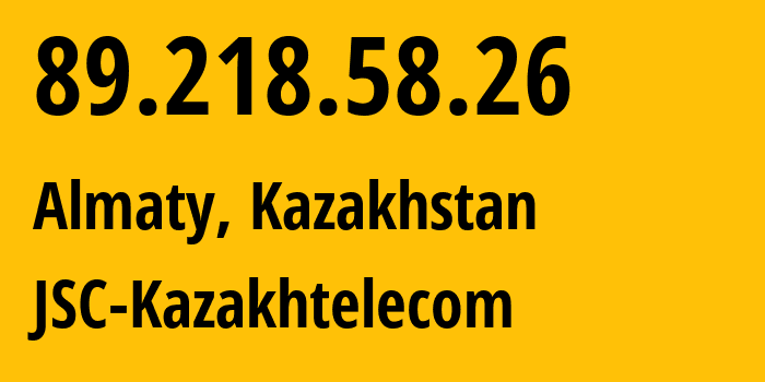 IP-адрес 89.218.58.26 (Алматы, Алматы, Казахстан) определить местоположение, координаты на карте, ISP провайдер AS9198 JSC-Kazakhtelecom // кто провайдер айпи-адреса 89.218.58.26