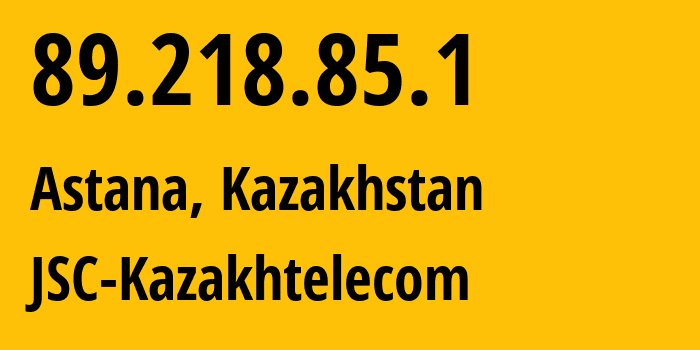 IP address 89.218.85.1 (Astana, Astana, Kazakhstan) get location, coordinates on map, ISP provider AS9198 JSC-Kazakhtelecom // who is provider of ip address 89.218.85.1, whose IP address