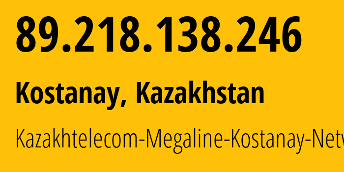 IP-адрес 89.218.138.246 (Костанай, Kostanayskaya Oblast, Казахстан) определить местоположение, координаты на карте, ISP провайдер AS9198 Kazakhtelecom-Megaline-Kostanay-Network // кто провайдер айпи-адреса 89.218.138.246