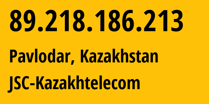 IP address 89.218.186.213 (Pavlodar, Pavlodar Region, Kazakhstan) get location, coordinates on map, ISP provider AS9198 JSC-Kazakhtelecom // who is provider of ip address 89.218.186.213, whose IP address