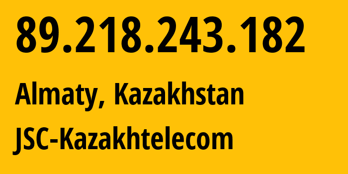 IP-адрес 89.218.243.182 (Алматы, Алматы, Казахстан) определить местоположение, координаты на карте, ISP провайдер AS9198 JSC-Kazakhtelecom // кто провайдер айпи-адреса 89.218.243.182