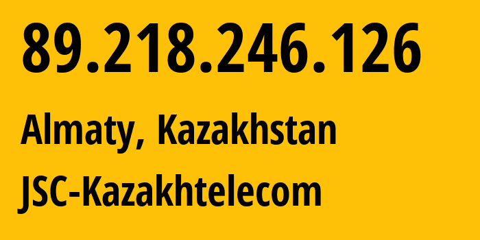 IP address 89.218.246.126 (Almaty, Almaty, Kazakhstan) get location, coordinates on map, ISP provider AS9198 JSC-Kazakhtelecom // who is provider of ip address 89.218.246.126, whose IP address